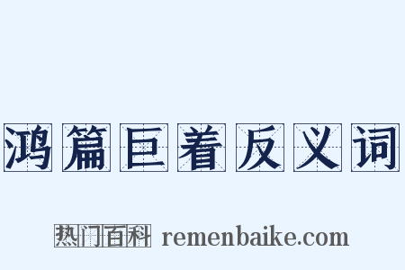 鸿篇巨着反义词是什么意思的图片